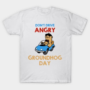 Don't Drive Angry - Groundhog Day T-Shirt